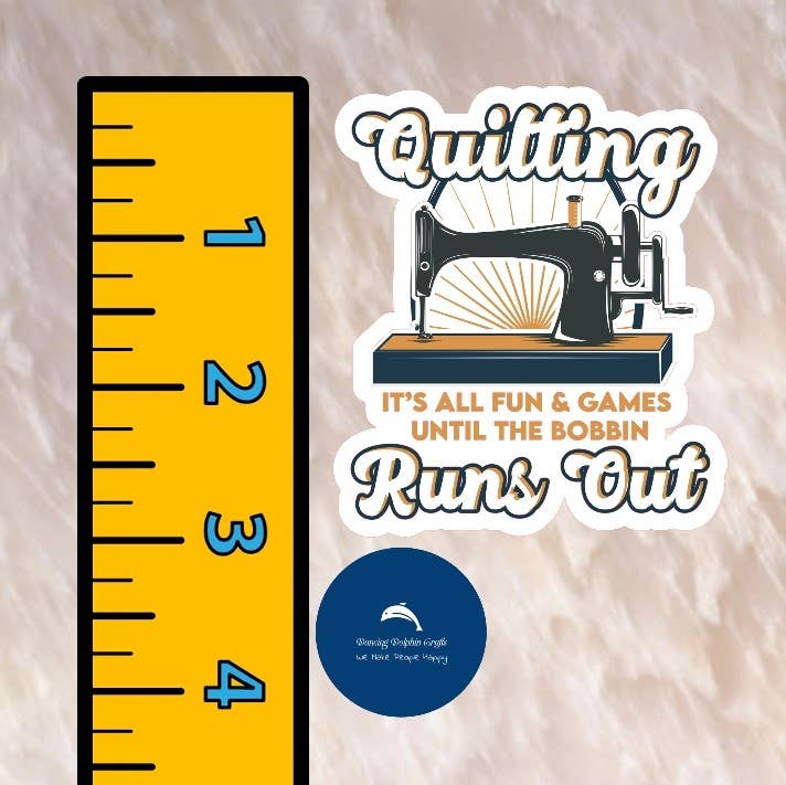 It’s All Fun & Games Until the Bobbin Runs Out Vinyl Sticker